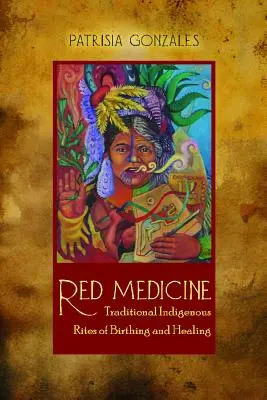 Red Medicine: Hagyományos őshonos szülés- és gyógyítási rítusok - Red Medicine: Traditional Indigenous Rites of Birthing and Healing