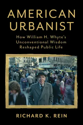 Amerikai urbanista: Hogyan alakította át William H. Whyte szokatlan bölcsessége a közéletet? - American Urbanist: How William H. Whyte's Unconventional Wisdom Reshaped Public Life