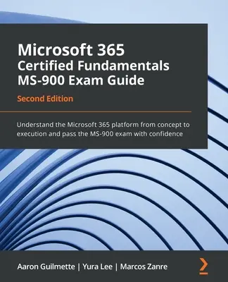 Microsoft 365 Certified Fundamentals MS-900 vizsgakalauz - Második kiadás: A Microsoft 365 platform megértése a koncepciótól a kivitelezésig, és a sikeres vizsga letétele - Microsoft 365 Certified Fundamentals MS-900 Exam Guide - Second Edition: Understand the Microsoft 365 platform from concept to execution and pass the