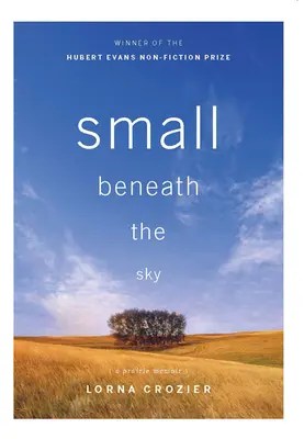 Kicsi az ég alatt: A Prairie Memoir - Small Beneath the Sky: A Prairie Memoir