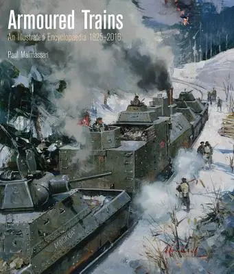 Páncélozott vonatok: Egy illusztrált enciklopédia 1825-2016 - Armoured Trains: An Illustrated Encyclopedia 1825-2016