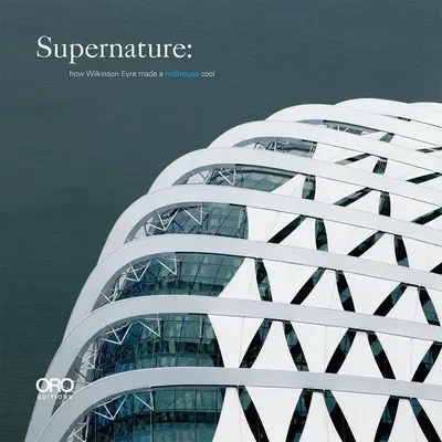 Szupernatura: Hogyan tett Wilkinson Eyre egy üvegházat hűvösre - Supernature: How Wilkinson Eyre Made a Hothouse Cool