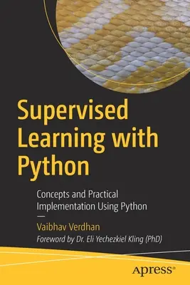 Felügyelt tanulás Pythonnal: Fogalmak és gyakorlati megvalósítás Python használatával - Supervised Learning with Python: Concepts and Practical Implementation Using Python