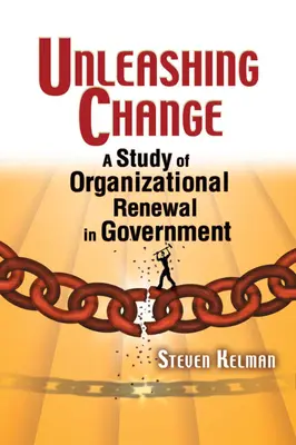 Unleashing Change: A Study of Organizational Renewal in Government (Tanulmány a szervezeti megújulásról a kormányzatban) - Unleashing Change: A Study of Organizational Renewal in Government