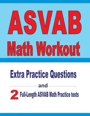 ASVAB Math Workout: Extra gyakorló kérdések és két teljes hosszúságú ASVAB matematikai gyakorlóteszt - ASVAB Math Workout: Extra Practice Questions and Two Full-Length Practice ASVAB Math Tests