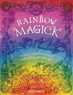 Rainbow Magick: 12 mágikus színkísérlet művészi boszorkányok számára - Rainbow Magick: 12 Magickal Color Quests for Art Witches