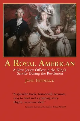 Egy királyi amerikai: Egy New Jersey-i tiszt a király szolgálatában a forradalom idején - A Royal American: A New Jersey Officer in the King's Service during the Revolution