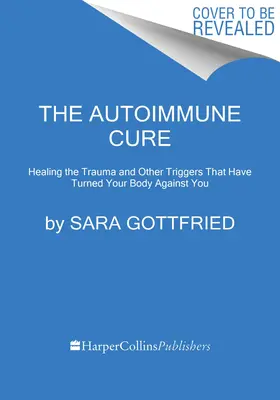 Az autoimmun gyógymód: A traumák és más kiváltó okok gyógyítása, amelyek a testedet ellened fordították - The Autoimmune Cure: Healing the Trauma and Other Triggers That Have Turned Your Body Against You