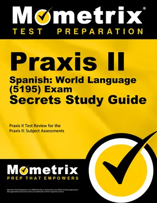 Praxis II spanyol: World Language (5195) Exam Secrets Study Guide: Praxis II Test Review for the Praxis II: Subject Assessments (Tantárgyi felmérések) - Praxis II Spanish: World Language (5195) Exam Secrets Study Guide: Praxis II Test Review for the Praxis II: Subject Assessments