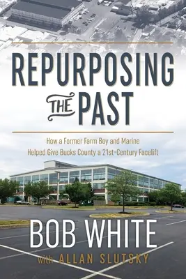 A múlt újrahasznosítása: Hogyan segített egy volt parasztfiú és tengerészgyalogos Bucks megye 21. századi arculatának felújításában? - Repurposing the Past: How a Former Farm Boy and Marine Helped Give Bucks County a 21st-Century Facelift