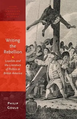 A lázadás megírása: A lojalisták és a politika irodalma Brit-Amerikában - Writing the Rebellion: Loyalists and the Literature of Politics in British America