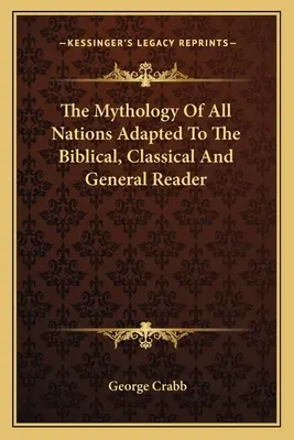 Minden nemzet mitológiája a bibliai, klasszikus és általános olvasóhoz igazítva - The Mythology Of All Nations Adapted To The Biblical, Classical And General Reader