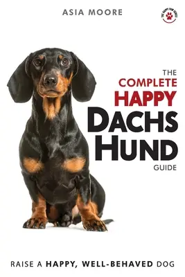 The Complete Happy Dachshund Guide: The A-Z Dachshund Manual for New and Experienced Owners (A-Z tacskó kézikönyv új és tapasztalt tulajdonosok számára) - The Complete Happy Dachshund Guide: The A-Z Dachshund Manual for New and Experienced Owners