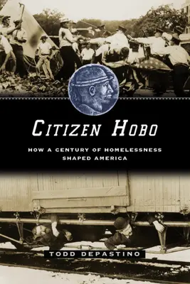 Citizen Hobo: Hogyan formálta a hajléktalanság egy évszázada Amerikát - Citizen Hobo: How a Century of Homelessness Shaped America