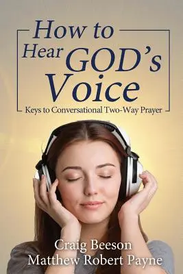 Hogyan halljuk meg Isten hangját: A kétirányú ima kulcsai - How to Hear God's Voice: Keys to Conversational Two-Way Prayer