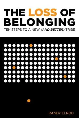 A hovatartozás elvesztése: Tíz lépés egy új (és jobb) törzs megtalálásához - The Loss of Belonging: Ten Steps To Finding A New (and Better) Tribe