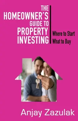 A lakástulajdonosok útmutatója az ingatlanbefektetéshez: Hol kezdjem el, mit vegyek - The Homeowner's Guide To Property Investing: Where to Start What To Buy