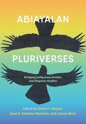 Abiayalan Pluriverses: Az őslakos tanulmányok és a spanyolajkú tanulmányok összekapcsolása - Abiayalan Pluriverses: Bridging Indigenous Studies and Hispanic Studies