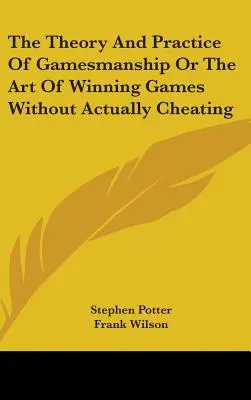 A játékosság elmélete és gyakorlata avagy a játékgyőzelem művészete tényleges csalás nélkül - The Theory And Practice Of Gamesmanship Or The Art Of Winning Games Without Actually Cheating