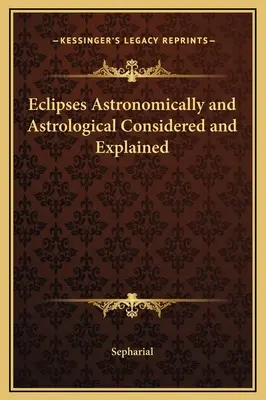 A napfogyatkozások csillagászati és asztrológiai szempontból vizsgálva és magyarázva - Eclipses Astronomically and Astrological Considered and Explained