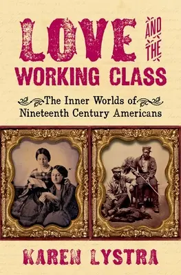 A szerelem és a munkásosztály: A tizenkilencedik századi amerikaiak belső világa - Love and the Working Class: The Inner Worlds of Nineteenth Century Americans