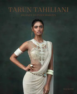 Tarun Tahiliani: Utazás Indiába Modern - Tarun Tahiliani: Journey to India Modern