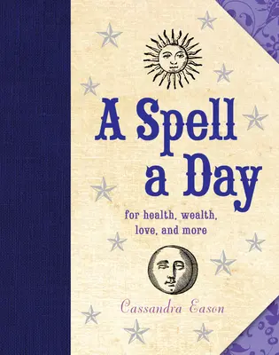 Egy varázslat naponta: Az egészségért, a gazdagságért, a szerelemért és még sok másért - A Spell a Day: For Health, Wealth, Love, and More