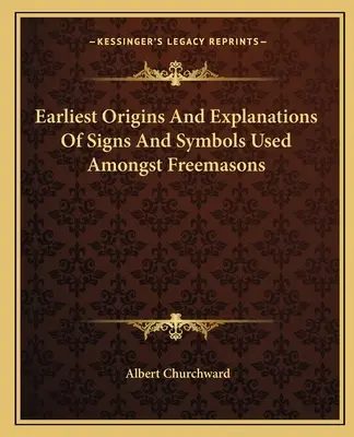 A szabadkőművesek körében használt jelek és szimbólumok legkorábbi eredete és magyarázatai - Earliest Origins And Explanations Of Signs And Symbols Used Amongst Freemasons