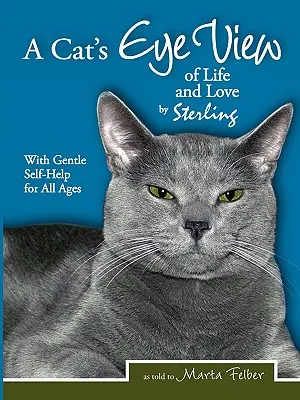 A macskaszemmel az életre és a szerelemre Sterling gyengéd önsegítéssel minden korosztály számára - A Cats Eye View of Life and Love by Sterling with Gentle Self-Help for All Ages