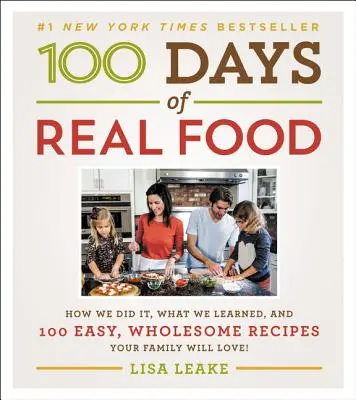 100 nap igazi étel: Hogyan csináltuk, mit tanultunk, és 100 egyszerű, egészséges recept, amit a családod szeretni fog - 100 Days of Real Food: How We Did It, What We Learned, and 100 Easy, Wholesome Recipes Your Family Will Love