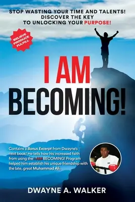 Én leszek! Ne pazarold tovább az idődet és a tehetségedet! Fedezd fel a kulcsot a célod felszabadításához! - I Am Becoming!: Stop Wasting Your Time and Talents! Discover the Key to Unlocking Your Purpose!