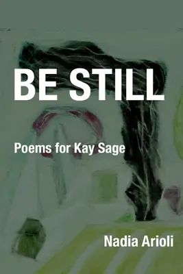 Be Still: Versek Kay Sage számára - Be Still: Poems for Kay Sage
