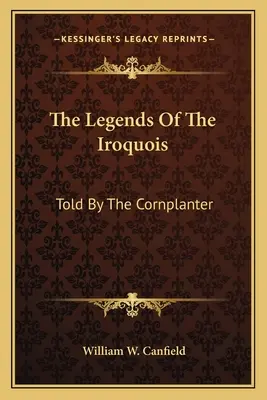 Az irokézek legendái: Told By The Cornplanter - The Legends Of The Iroquois: Told By The Cornplanter