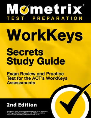 Workkeys Secrets Study Guide - Vizsgafelülvizsgálat és gyakorló teszt a törvény Workkeys értékelésekhez: [2. kiadás] - Workkeys Secrets Study Guide - Exam Review and Practice Test for the Act's Workkeys Assessments: [2nd Edition]