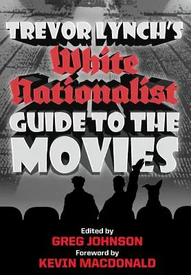 Trevor Lynch fehér nacionalista útikalauza a filmekhez - Trevor Lynch's White Nationalist Guide to the Movies