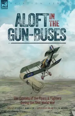 A magasban a lőbuszok - A repülők és vadászok hőstettei az első világháborúban - Aloft in the Gun-Buses - The Exploits of the Flyers and Fighters During the First World War