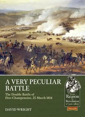 Egy nagyon különös csata: A fre-champenoise-i kettős csata, 1814. március 25. - A Very Peculiar Battle: The Double Battle of Fre-Champenoise, 25 March 1814