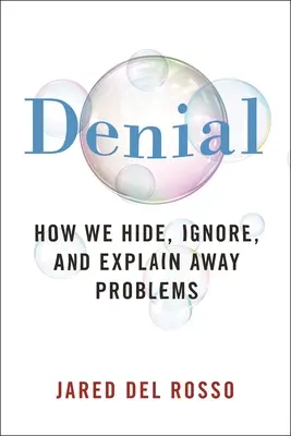 Tagadás: Hogyan rejtjük el, hagyjuk figyelmen kívül és magyarázzuk el a problémákat - Denial: How We Hide, Ignore, and Explain Away Problems