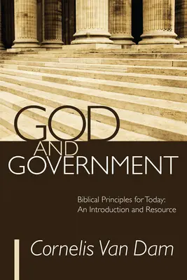 Isten és kormányzat: Biblikus elvek napjainkra: Bevezetés és forrás - God and Government: Biblical Principles for Today: An Introduction and Resource