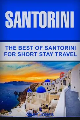 Santorini: To nejlepší ze Santorini pro krátkodobé cestování - Santorini: The Best Of Santorini For Short Stay Travel