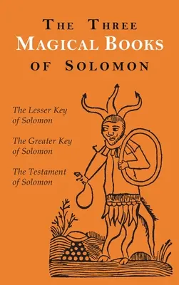 Salamon három mágikus könyve: A Nagyobb és a Kisebbik Kulcs és Salamon Testamentuma. - The Three Magical Books of Solomon: The Greater and Lesser Keys & The Testament of Solomon