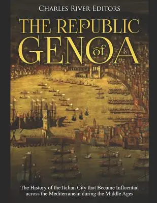 A genovai köztársaság: A középkorban az egész Földközi-tenger térségében befolyásossá vált itáliai város története - The Republic of Genoa: The History of the Italian City that Became Influential across the Mediterranean during the Middle Ages