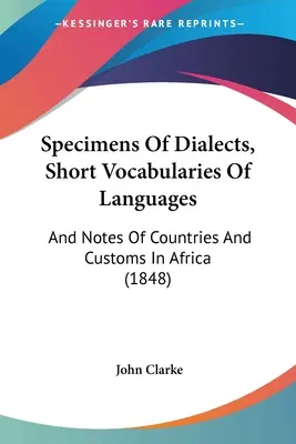 Specimens Of Dialects, Short Vocabularies Of Languages: És jegyzetek Afrika országairól és szokásairól - Specimens Of Dialects, Short Vocabularies Of Languages: And Notes Of Countries And Customs In Africa