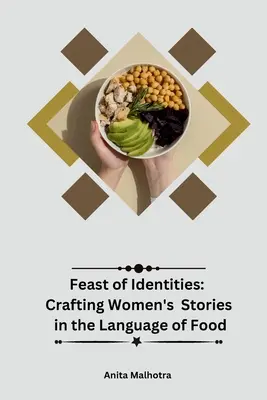 Az azonosságok ünnepe: A nők történeteinek megalkotása az ételek nyelvén - Feast of Identities: Crafting Women's Stories in the Language of Food