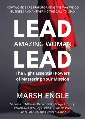 Lead. Csodálatos nő. Lead: A küldetésed elsajátításának nyolc alapvető ereje. - Lead. Amazing Woman. Lead: The Eight Essential Powers of Mastering Your Mission