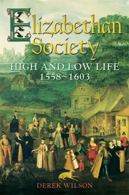 Az Erzsébet-kori társadalom: Magas és alacsony élet, 1558-1603 - Elizabethan Society: High and Low Life, 1558-1603