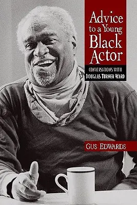 Tanácsok egy fiatal fekete színésznek (és másoknak): Ward Douglas Turnerrel folytatott beszélgetések - Advice to a Young Black Actor (and Others): Conversations with Douglas Turner Ward