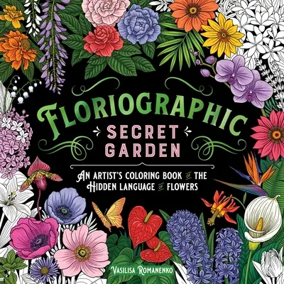 Floriográfiai: Secret Garden: Secret Garden (Titkos kert): Egy művész színezőkönyve a virágok rejtett nyelvéről - Floriographic: Secret Garden: An Artist's Coloring Book of the Hidden Language of Flowers