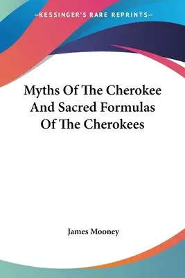 A cserokik mítoszai és a cserokik szent formulái - Myths Of The Cherokee And Sacred Formulas Of The Cherokees