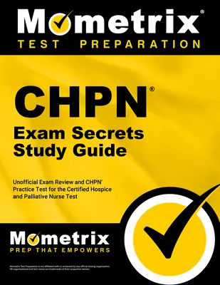 Chpn Exam Secrets Study Guide - Nem hivatalos vizsgafelülvizsgálat és Chpn gyakorlati teszt a Certified Hospice and Palliative Nurse Testhez: [2. kiadás] - Chpn Exam Secrets Study Guide - Unofficial Exam Review and Chpn Practice Test for the Certified Hospice and Palliative Nurse Test: [2nd Edition]
